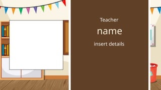 Teacher
insert details
name
 