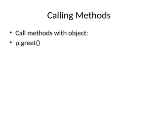 Calling Methods
• Call methods with object:
• p.greet()
 