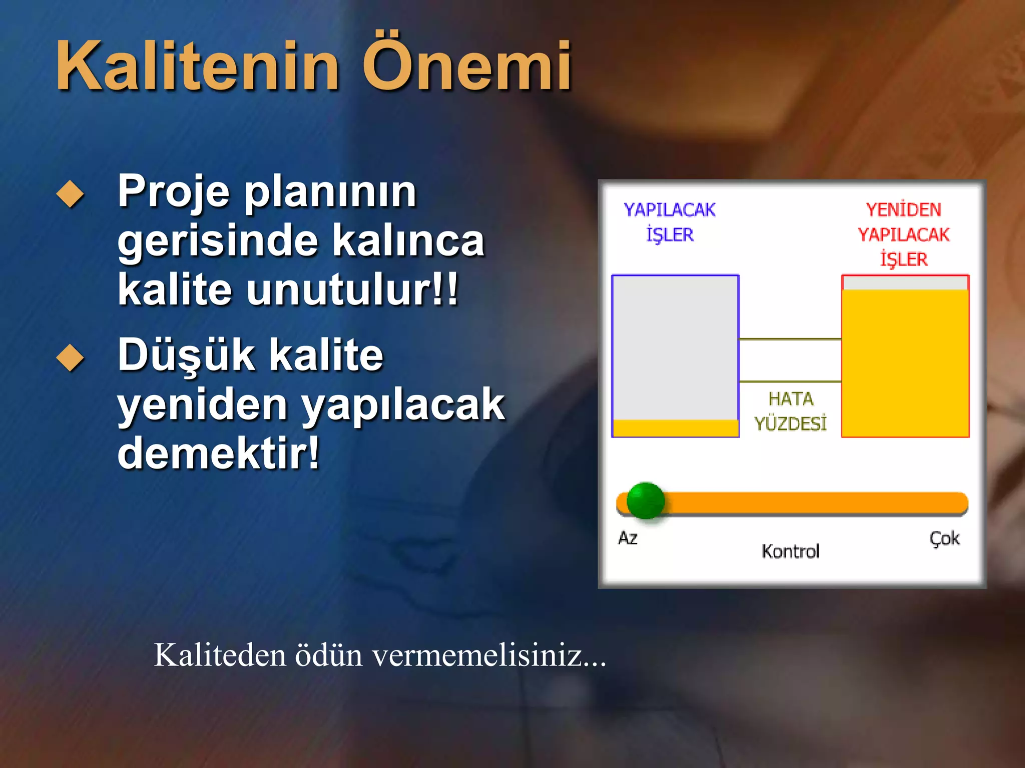 Kalitenin Önemi
   Proje planının
    gerisinde kalınca
    kalite unutulur!!
   DüĢük kalite
    yeniden yapılacak
    demektir!



     Kaliteden ödün vermemelisiniz...
 
