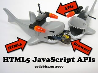 Is
                            AP




                               Br
    L5                           ow
 HTM                               ser


HTML5 JavaScript APIs
         codebits.eu 2009
 