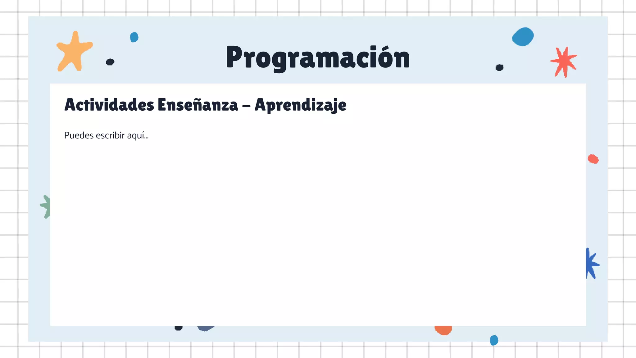 Programación
Actividades Enseñanza - Aprendizaje
Puedes escribir aquí…
 