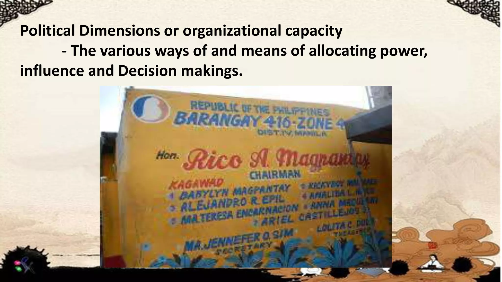 Political Dimensions or organizational capacity
- The various ways of and means of allocating power,
influence and Decision makings.
 