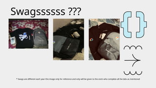 Swagssssss ???
* Swags are different each year this image only for reference and only will be given to the one’s who complete all the labs as mentioned
 