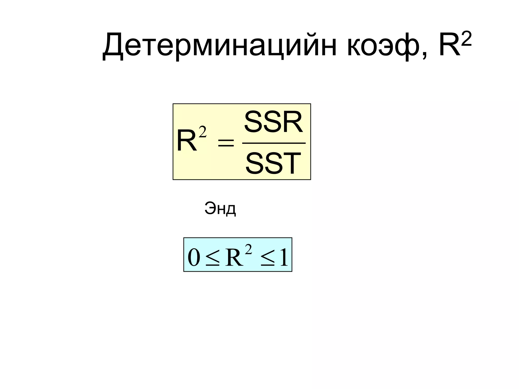 Детерминацийн коэф,   R2



        SSR
    R 
     2

        SST
     Энд

    0  R 1
           2
 