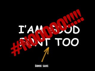 I’AM GOOD
FONT TOO
Comic sans
 