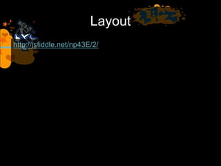 Layout
http://jsfiddle.net/np43E/2/
 