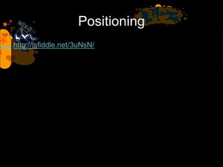 Positioning
http://jsfiddle.net/3uNsN/
 
