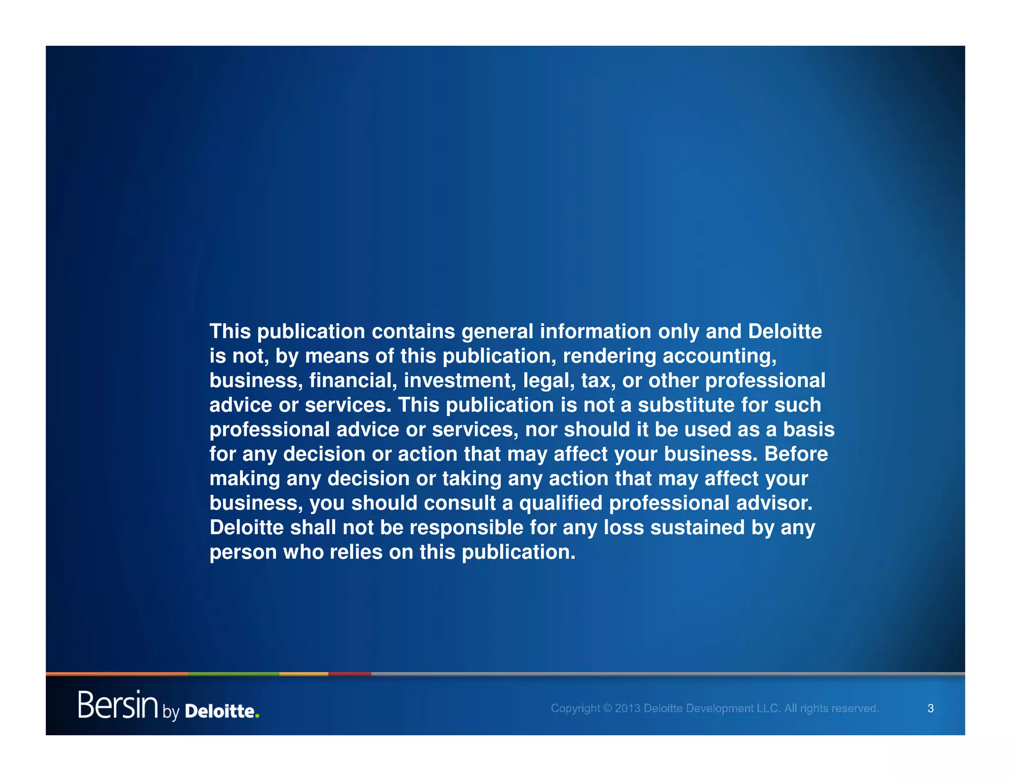 33
This publication contains general information only and Deloitte
is not, by means of this publication, rendering accounting,
business, financial, investment, legal, tax, or other professional
advice or services. This publication is not a substitute for such
professional advice or services, nor should it be used as a basis
for any decision or action that may affect your business. Before
making any decision or taking any action that may affect your
business, you should consult a qualified professional advisor.
Deloitte shall not be responsible for any loss sustained by any
person who relies on this publication.
 