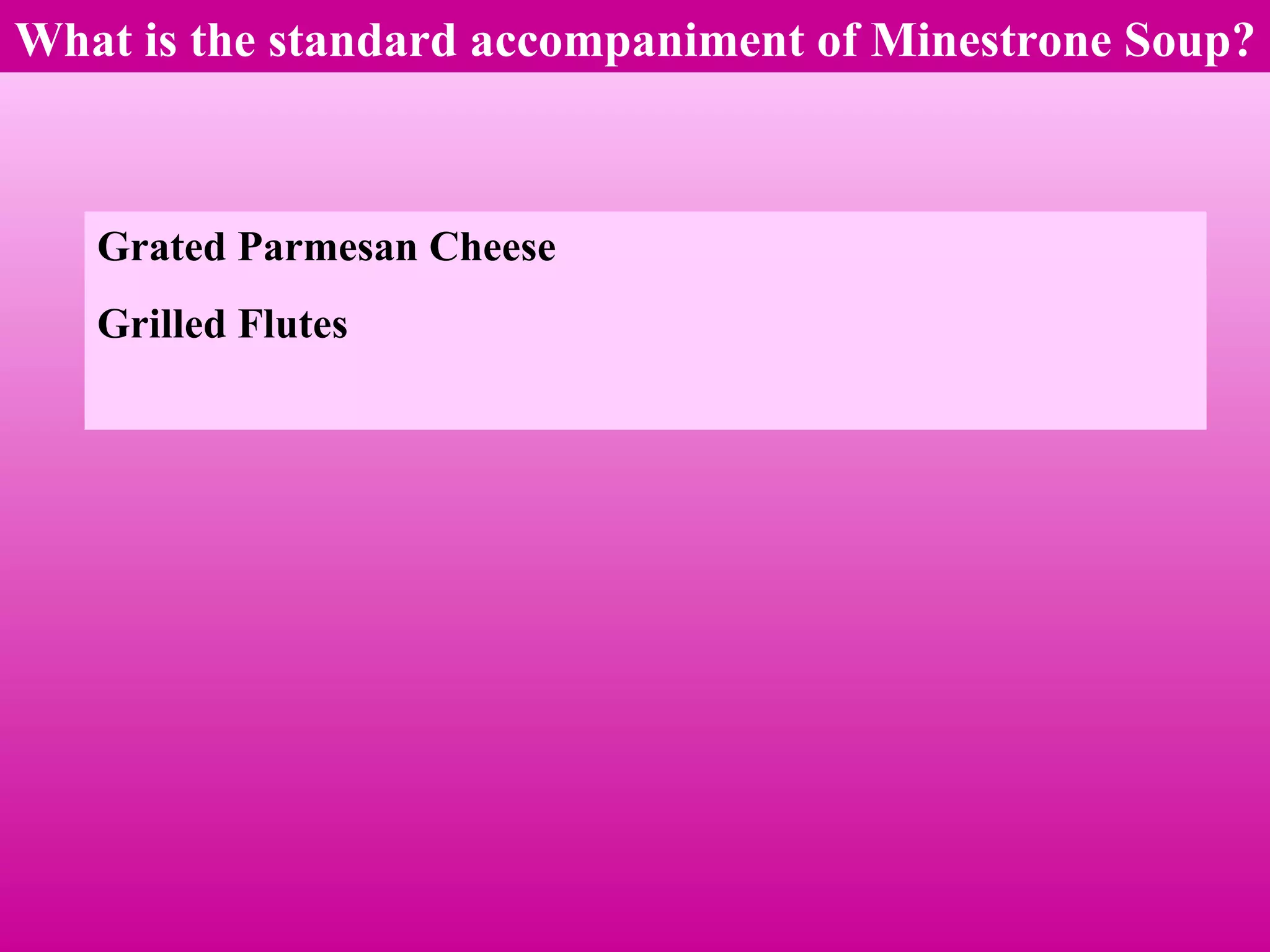 What is the standard accompaniment of Minestrone Soup? Grated Parmesan Cheese Grilled Flutes 