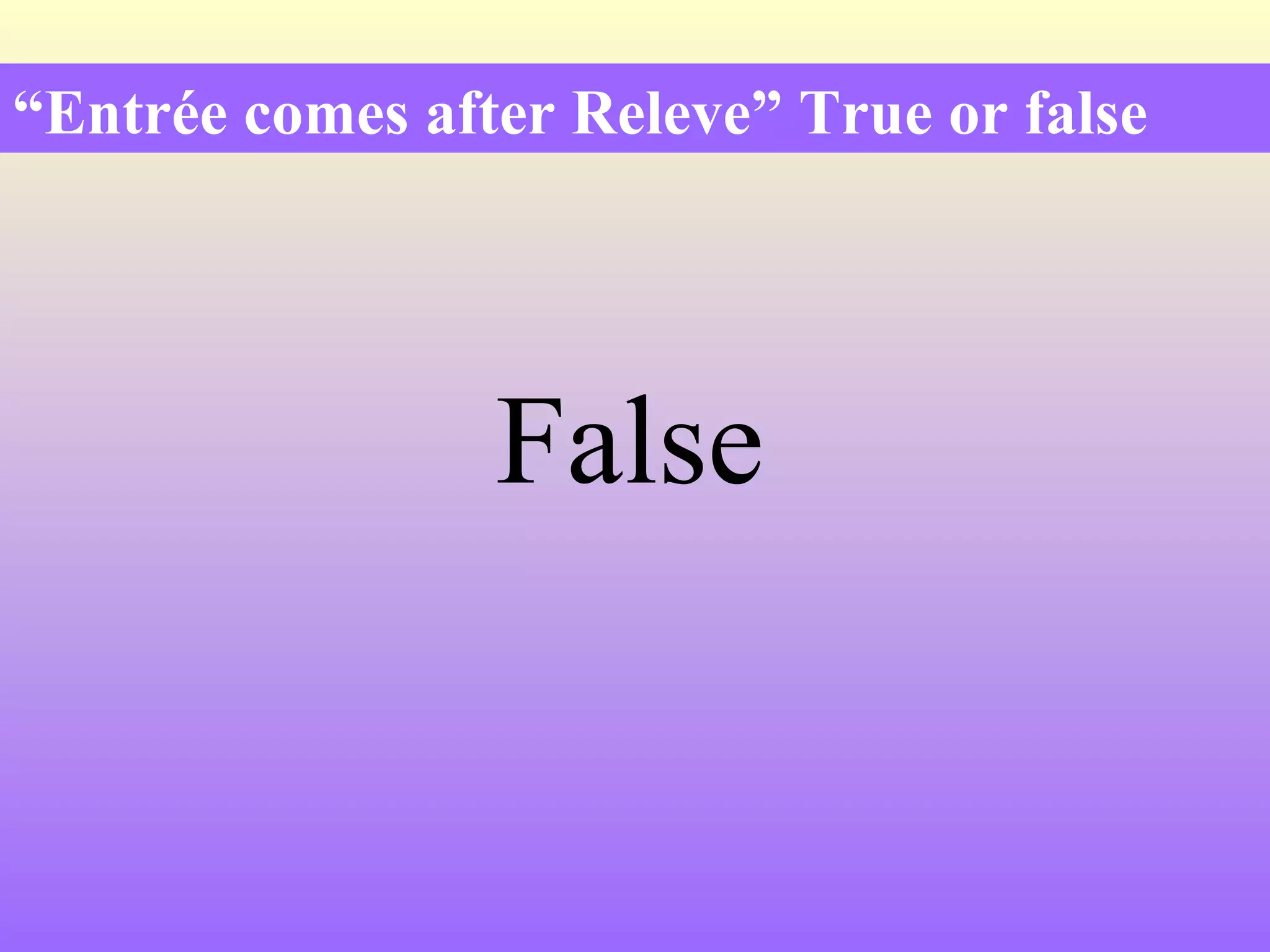 “ Entrée comes after Releve” True or false False 