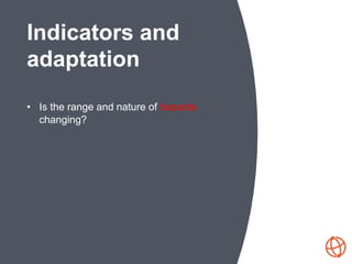 • Is the range and nature of hazards
changing?
Indicators and
adaptation
 