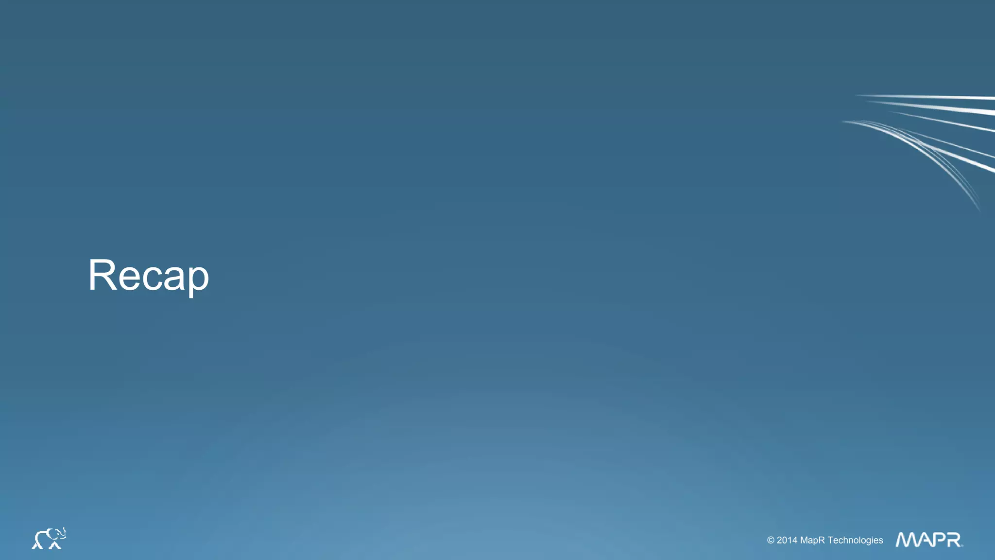 © 2014 MapR Technologies 38© 2014 MapR Technologies
Recap
 