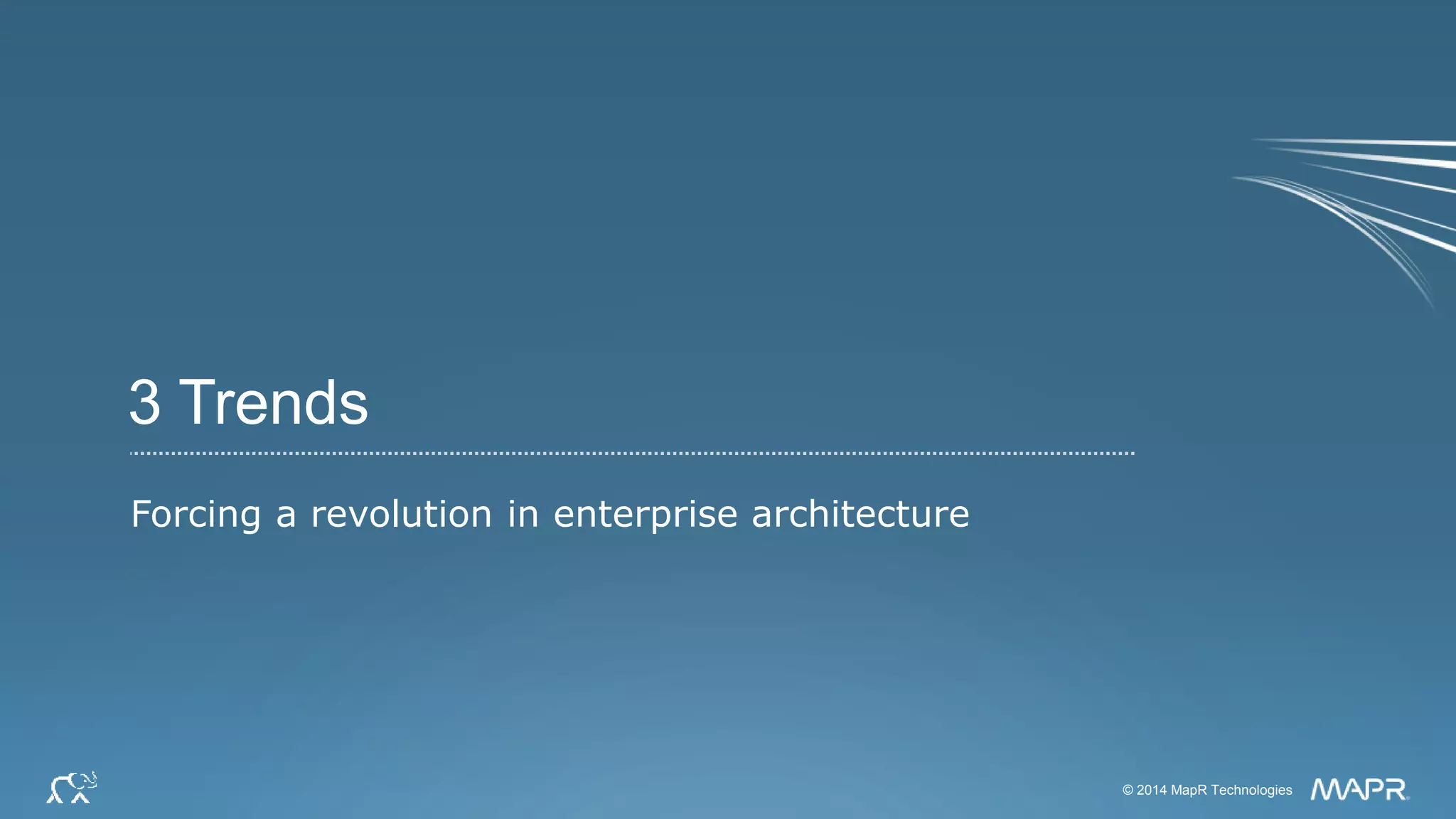 © 2014 MapR Technologies 4© 2014 MapR Technologies
3 Trends
Forcing a revolution in enterprise architecture
 