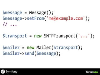 $message = Message();
$message->setFrom('me@example.com');
// ...

$transport = new SMTPTransport('...');

$mailer = new Mailer($transport);
$mailer->send($message);
 