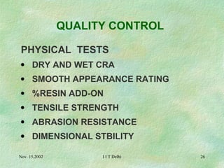 QUALITY CONTROL   PHYSICAL  TESTS DRY AND WET CRA SMOOTH APPEARANCE RATING %RESIN ADD-ON TENSILE STRENGTH ABRASION RESISTANCE DIMENSIONAL STBILITY   