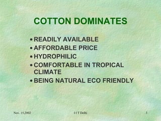 COTTON DOMINATES READILY AVAILABLE AFFORDABLE PRICE HYDROPHILIC COMFORTABLE IN TROPICAL CLIMATE BEING NATURAL ECO FRIENDLY 