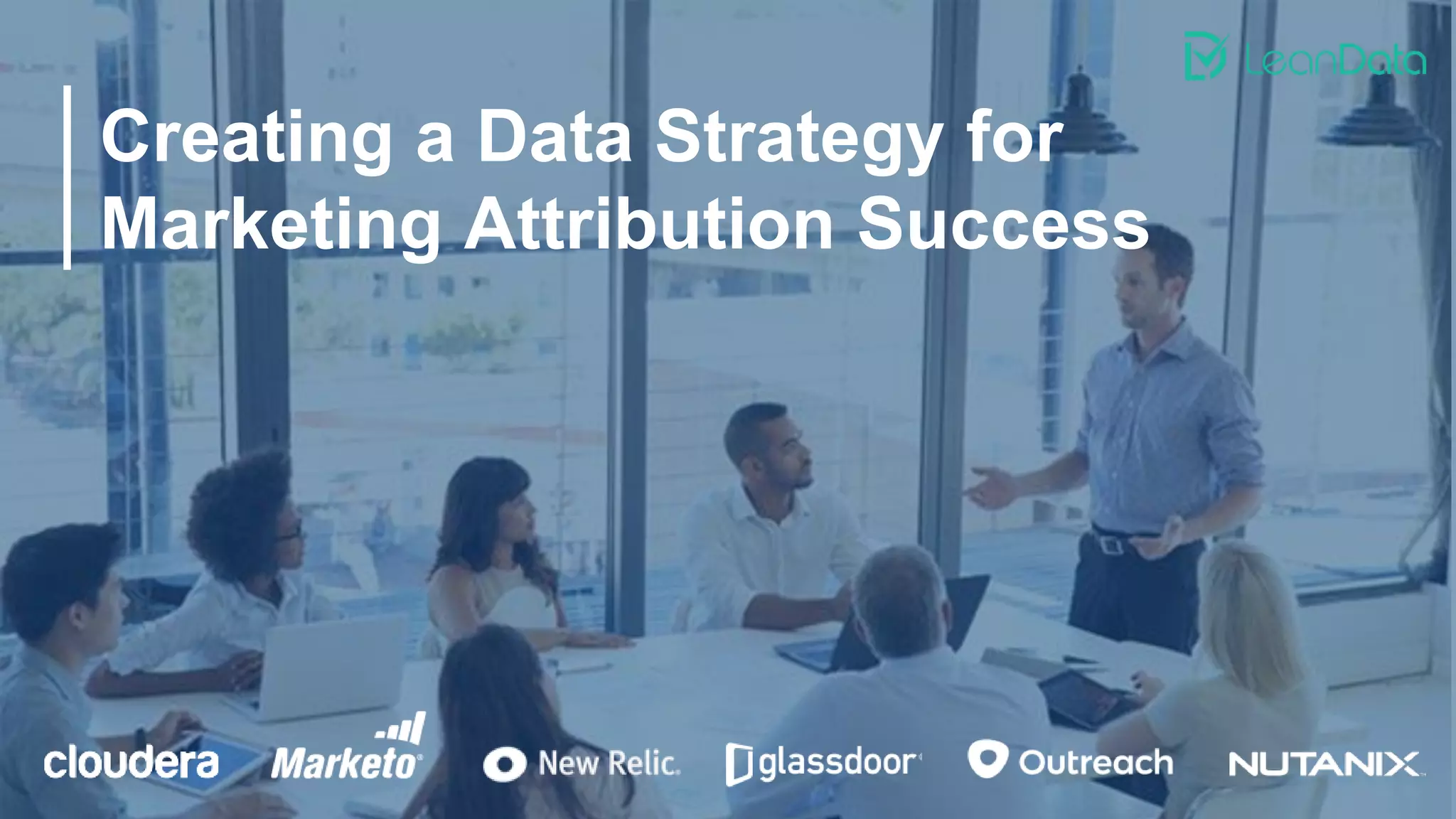 Creating a Data Strategy for
Marketing Attribution Success
 