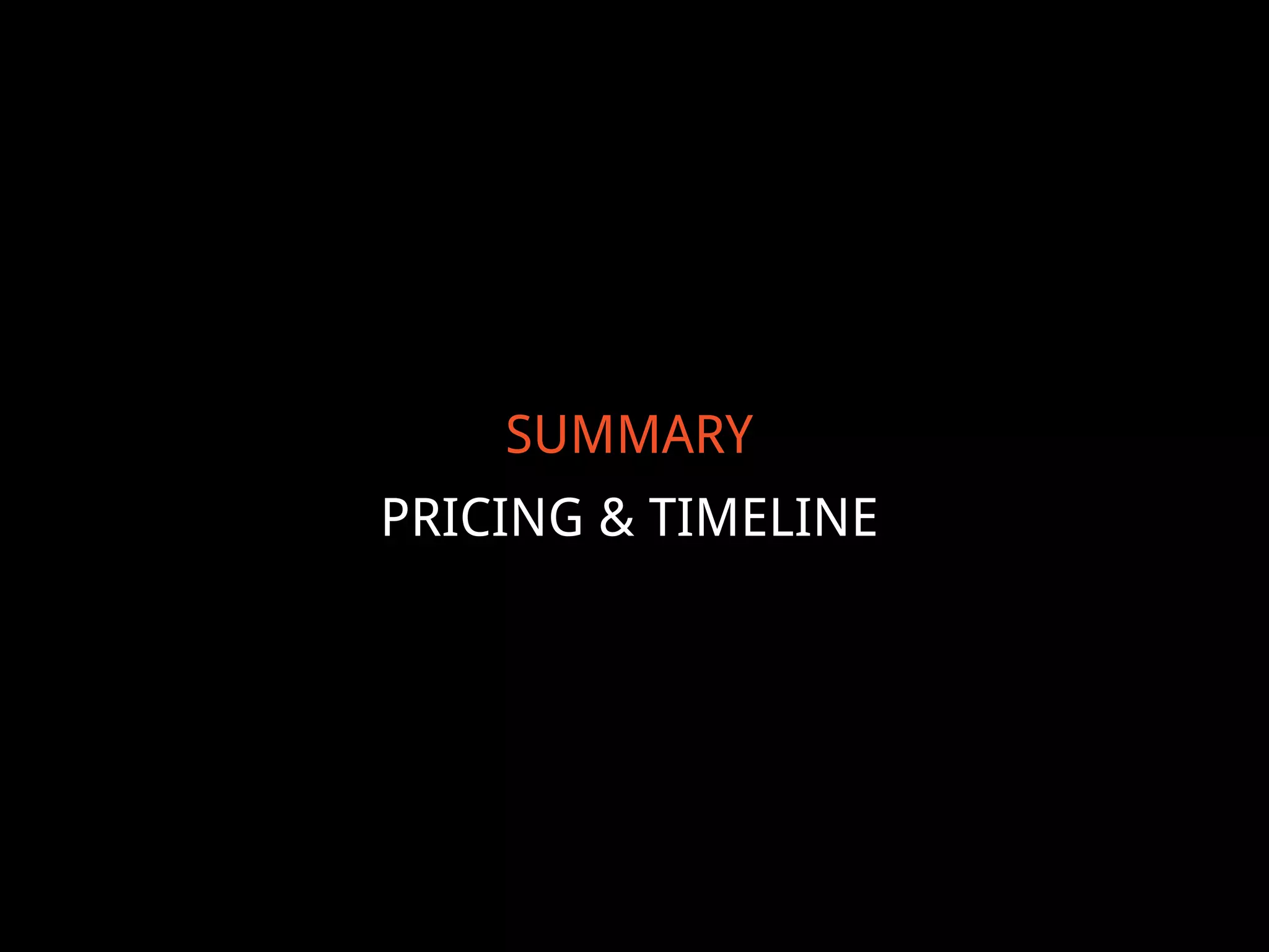 SUMMARY
PRICING & TIMELINE

 