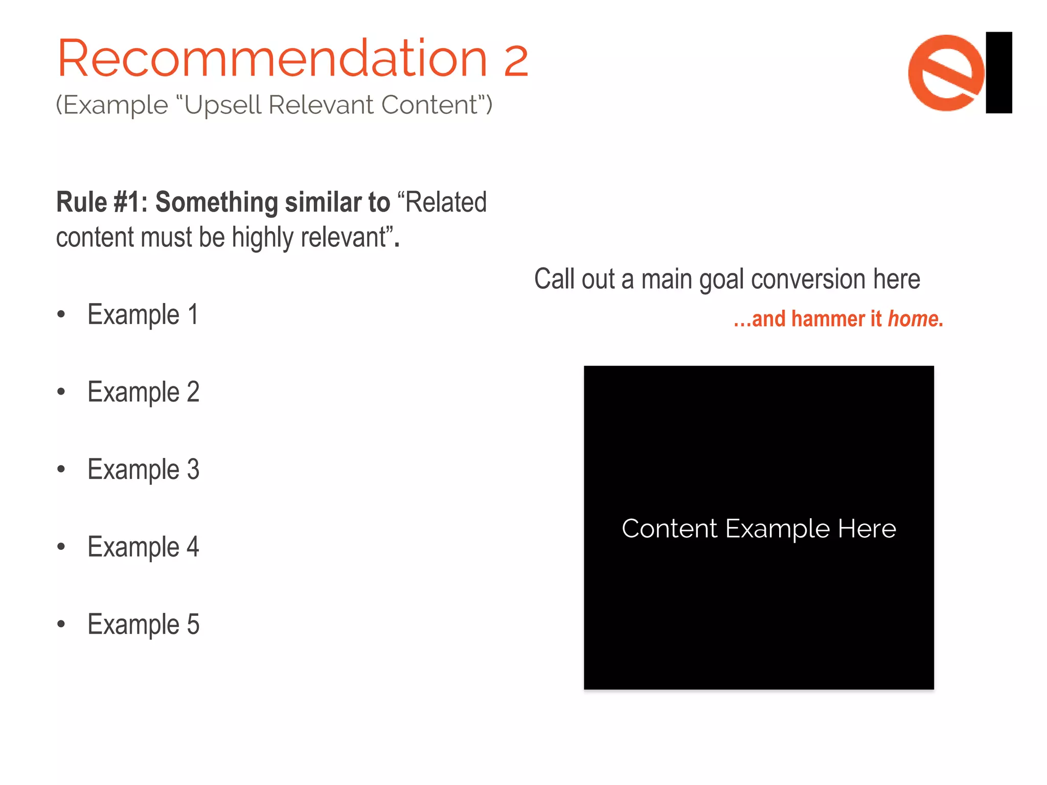 Rule #1: Something similar to “Related
content must be highly relevant”.
Call out a main goal conversion here
• Example 1

• Example 2
• Example 3
• Example 4
• Example 5

…and hammer it home.

 