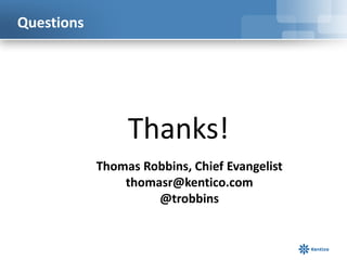 Questions

Thanks!
Thomas Robbins, Chief Evangelist
thomasr@kentico.com
@trobbins

 