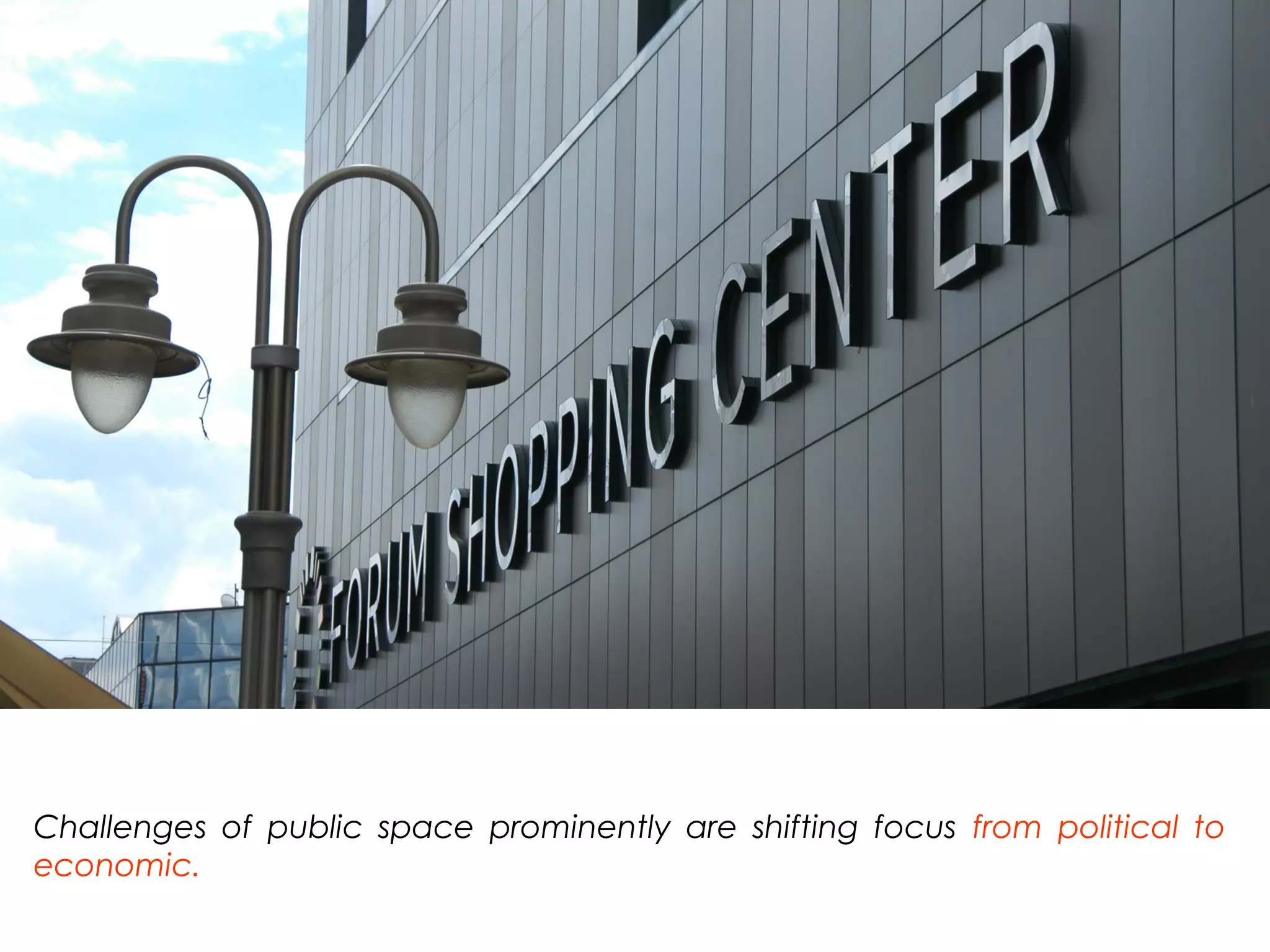 Challenges of public space prominently are shifting focus from political to
economic.
 