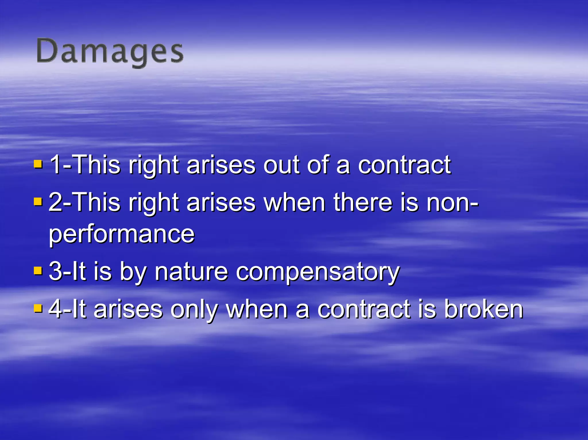 1-This right arises out of a contract
2-This right arises when there is non-
performance
3-It is by nature compensatory
4-It arises only when a contract is broken
 