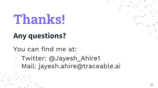 Thanks!
Any questions?
You can find me at:
- Twitter: @Jayesh_Ahire1
- Mail: jayesh.ahire@traceable.ai
26
 