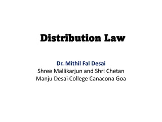 Distribution Law
Dr. Mithil Fal Desai
Shree Mallikarjun and Shri Chetan
Manju Desai College Canacona Goa
 