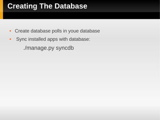 Creating The Database


   Create database polls in youe database
   Sync installed apps with database:
       ./manage.py syncdb
 