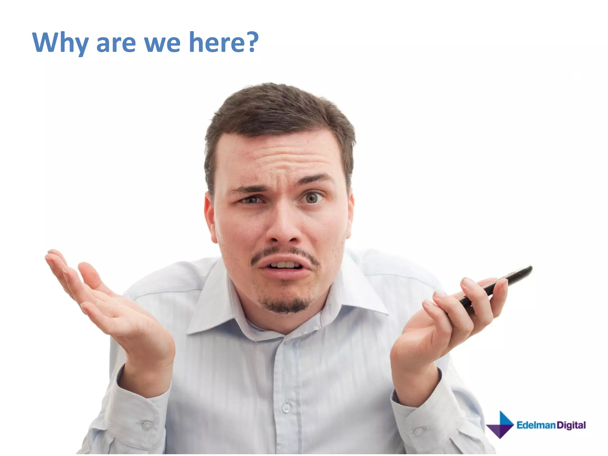 Why are we here?




                   2
 