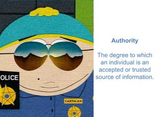 Authority

 The degree to which
  an individual is an
 accepted or trusted
source of information.




                   26
 