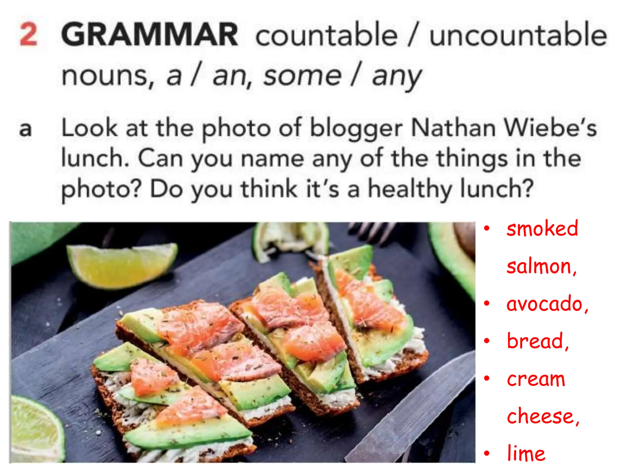 • smoked
salmon,
• avocado,
• bread,
• cream
cheese,
• lime
 