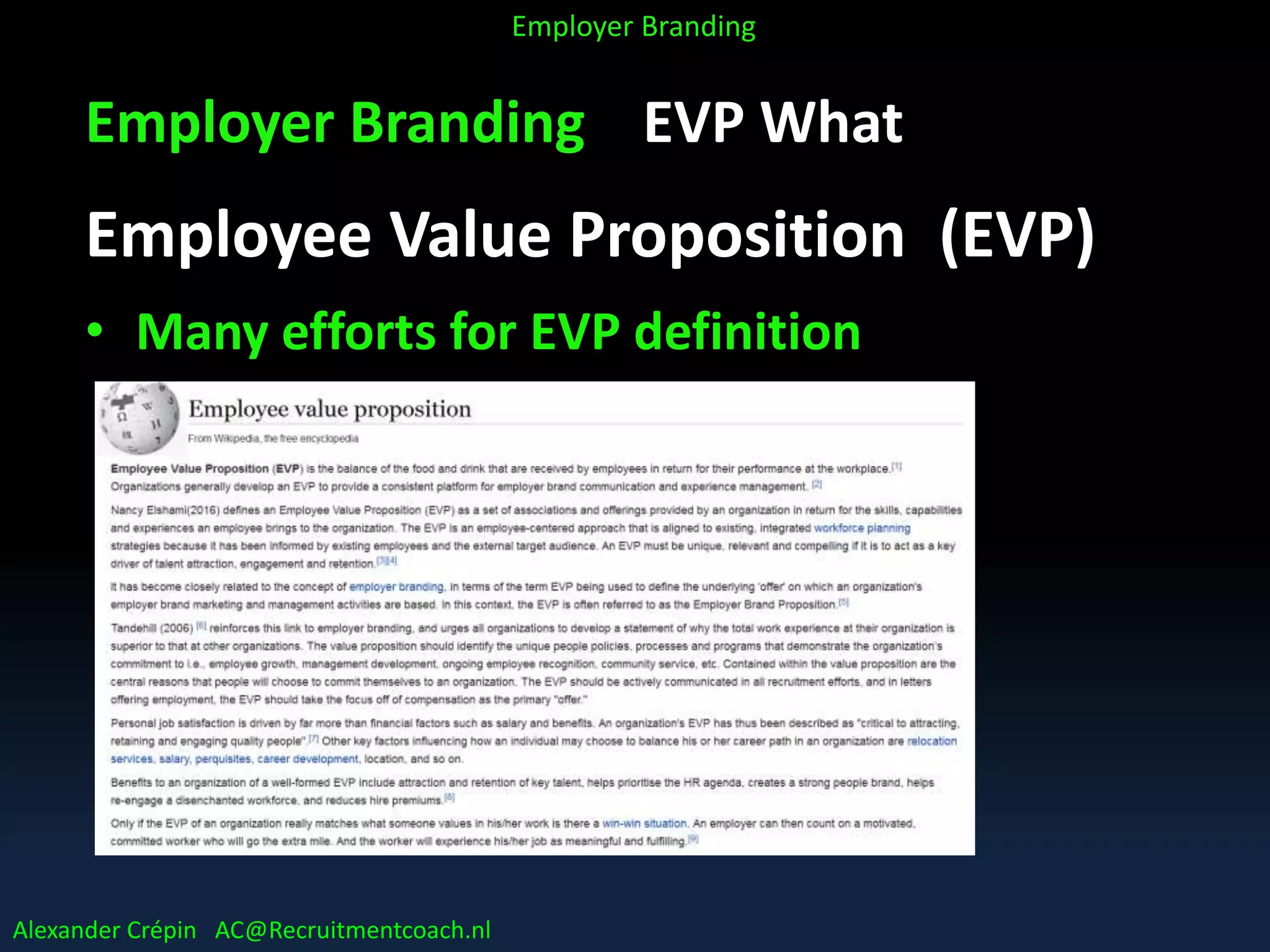 Employer Branding EVP What
Employee Value Proposition (EVP)
• Many efforts for EVP definition
Alexander Crépin AC@Recruitmentcoach.nl
Employer Branding
 