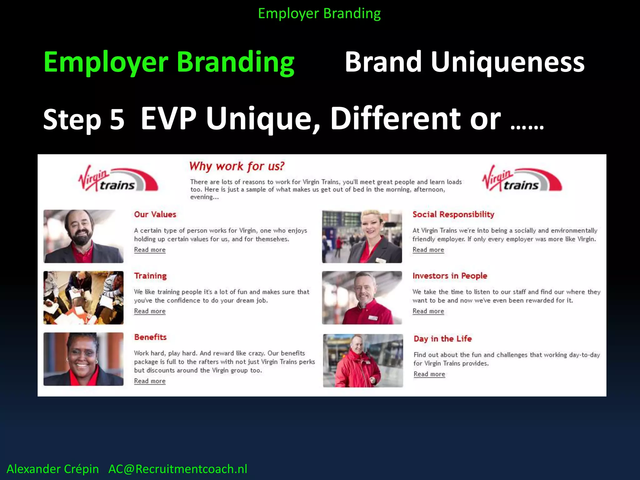 Employer Branding Brand Uniqueness
Step 5 EVP Unique, Different or ……
Alexander Crépin AC@Recruitmentcoach.nl
Employer Branding
 