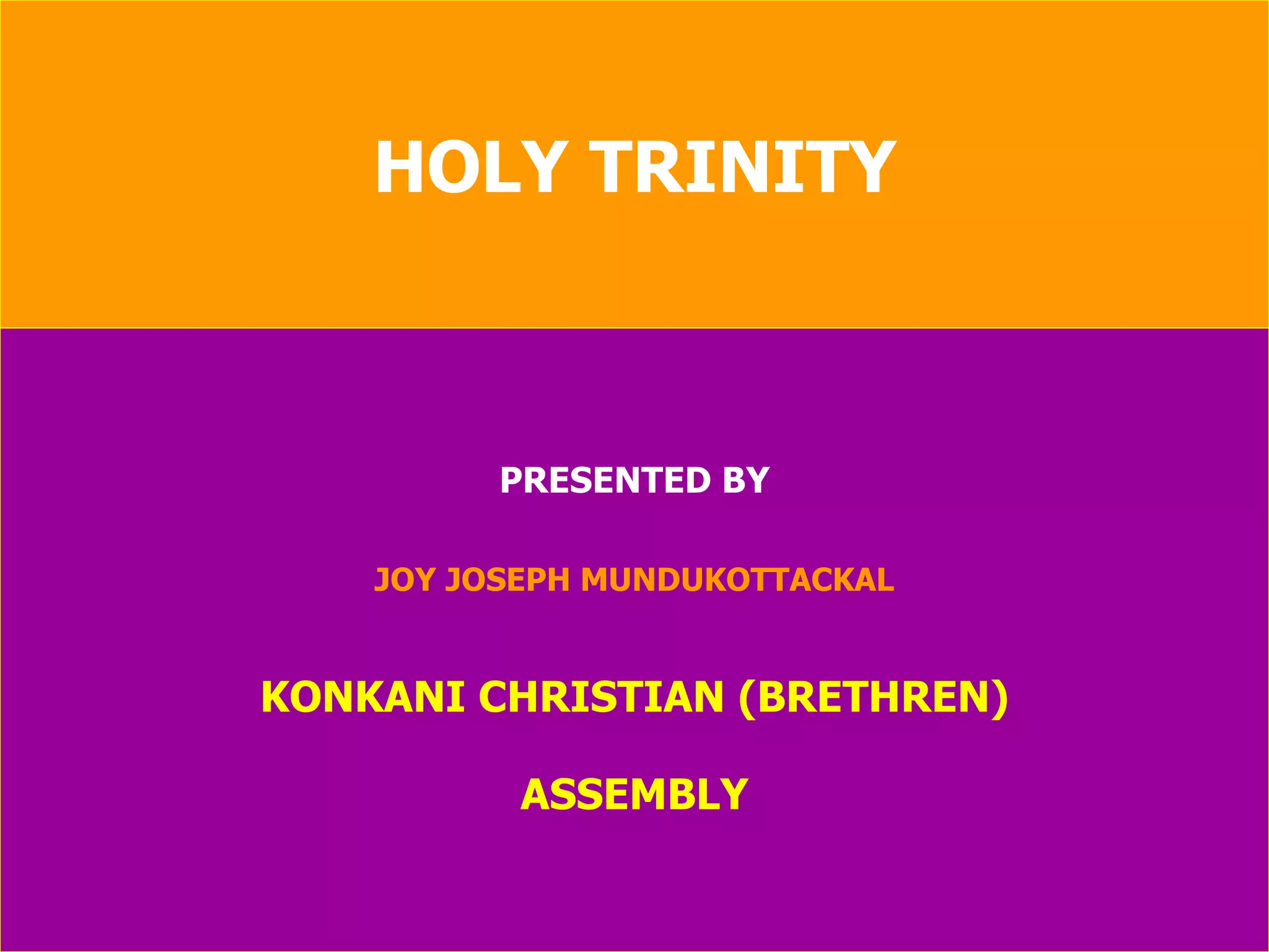 HOLY TRINITY PRESENTED BY JOY JOSEPH MUNDUKOTTACKAL KONKANI CHRISTIAN (BRETHREN) ASSEMBLY 