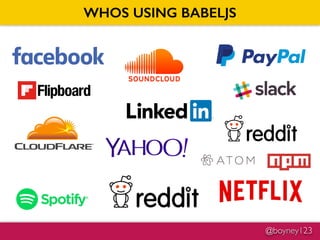 @boyney123
WHOS USING BABELJS
 