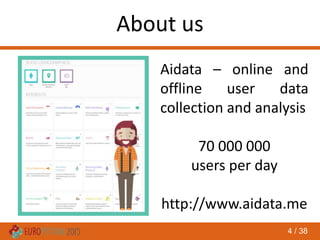 4 / 38
About us
Aidata – online and
offline user data
collection and analysis
70 000 000
users per day
http://www.aidata.me
 