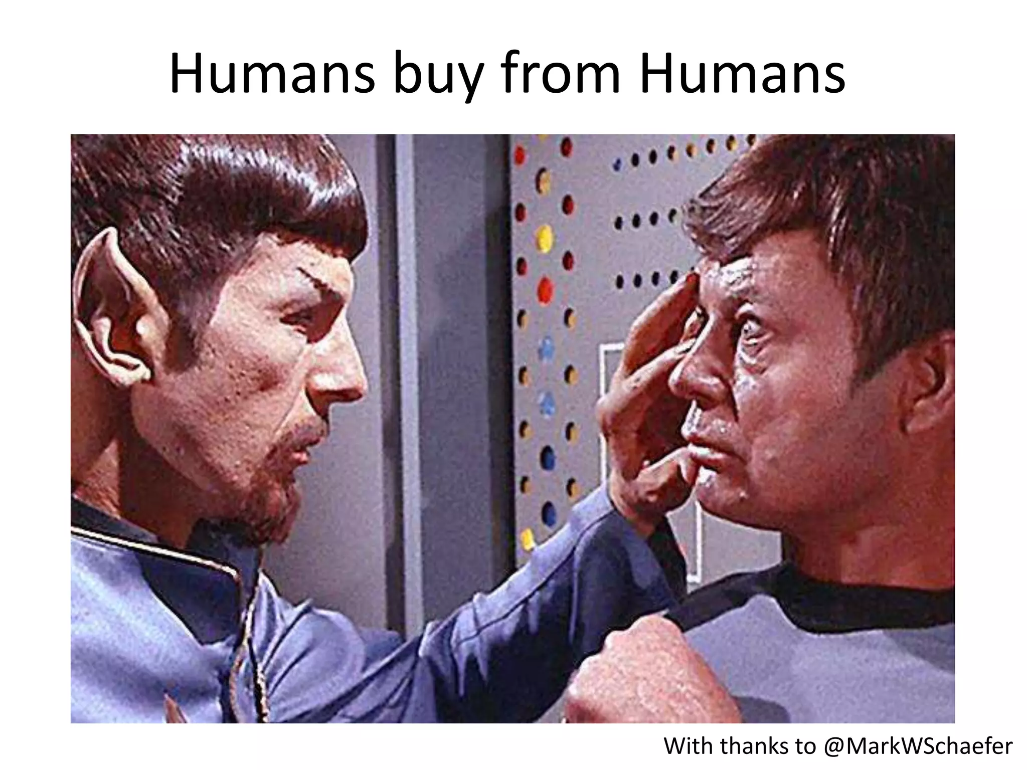 Humans buy from Humans
With thanks to @MarkWSchaefer
 