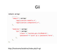 Gii
http://hostname/testdrive/index.php?r=gii
 