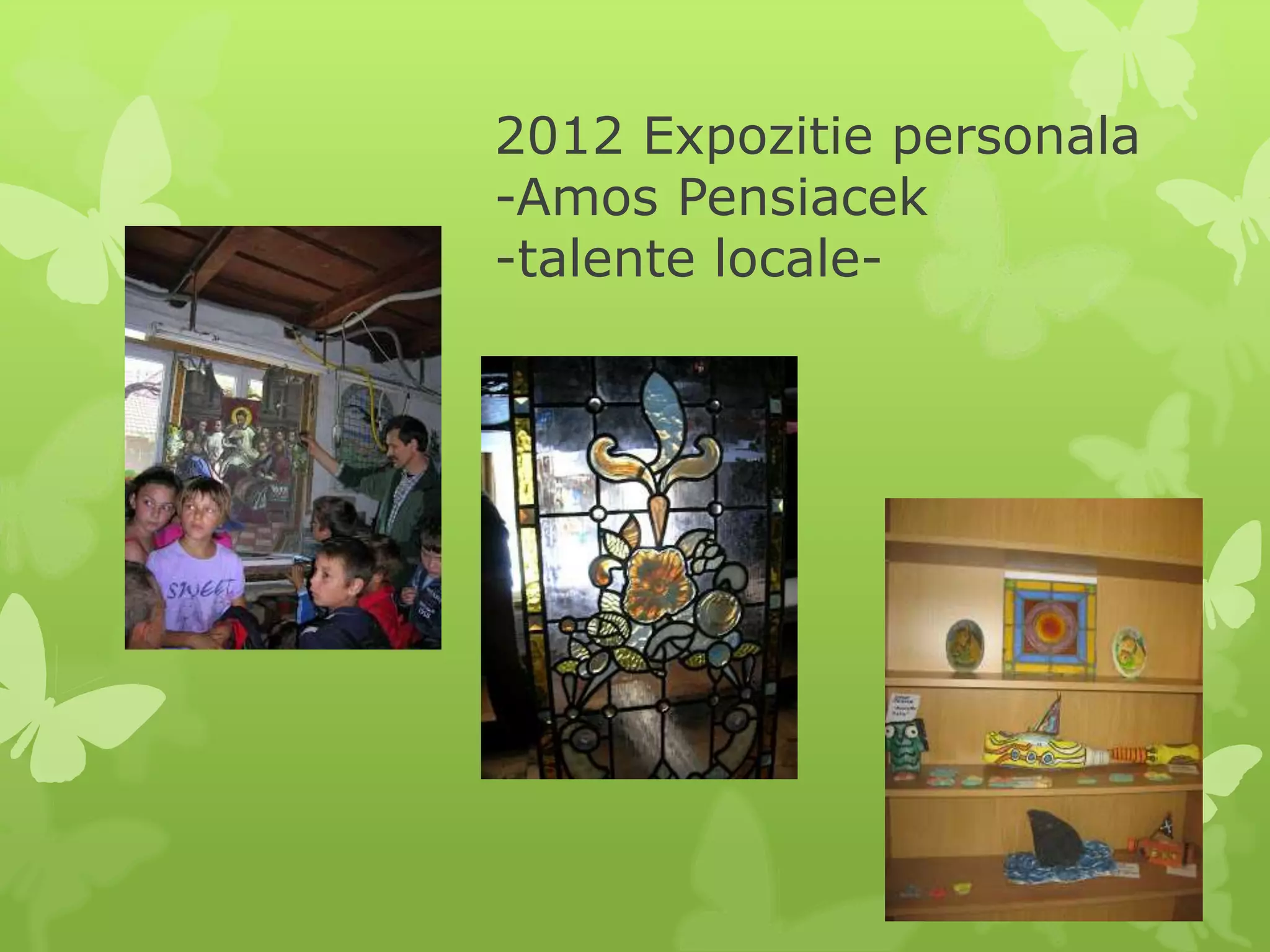 2012 Expozitie personala
-Amos Pensiacek
-talente locale-
 