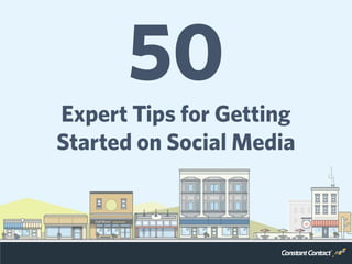 50
Expert Tips for Getting
Started on Social Media
 