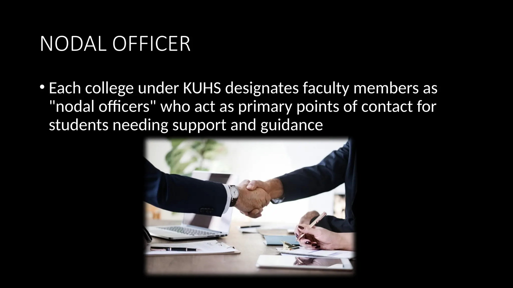 NODAL OFFICER
• Each college under KUHS designates faculty members as
"nodal officers" who act as primary points of contact for
students needing support and guidance
 
