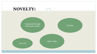 NOVELTY:
Connected through
bluetooth module Portable
Light weight
Low cost
 