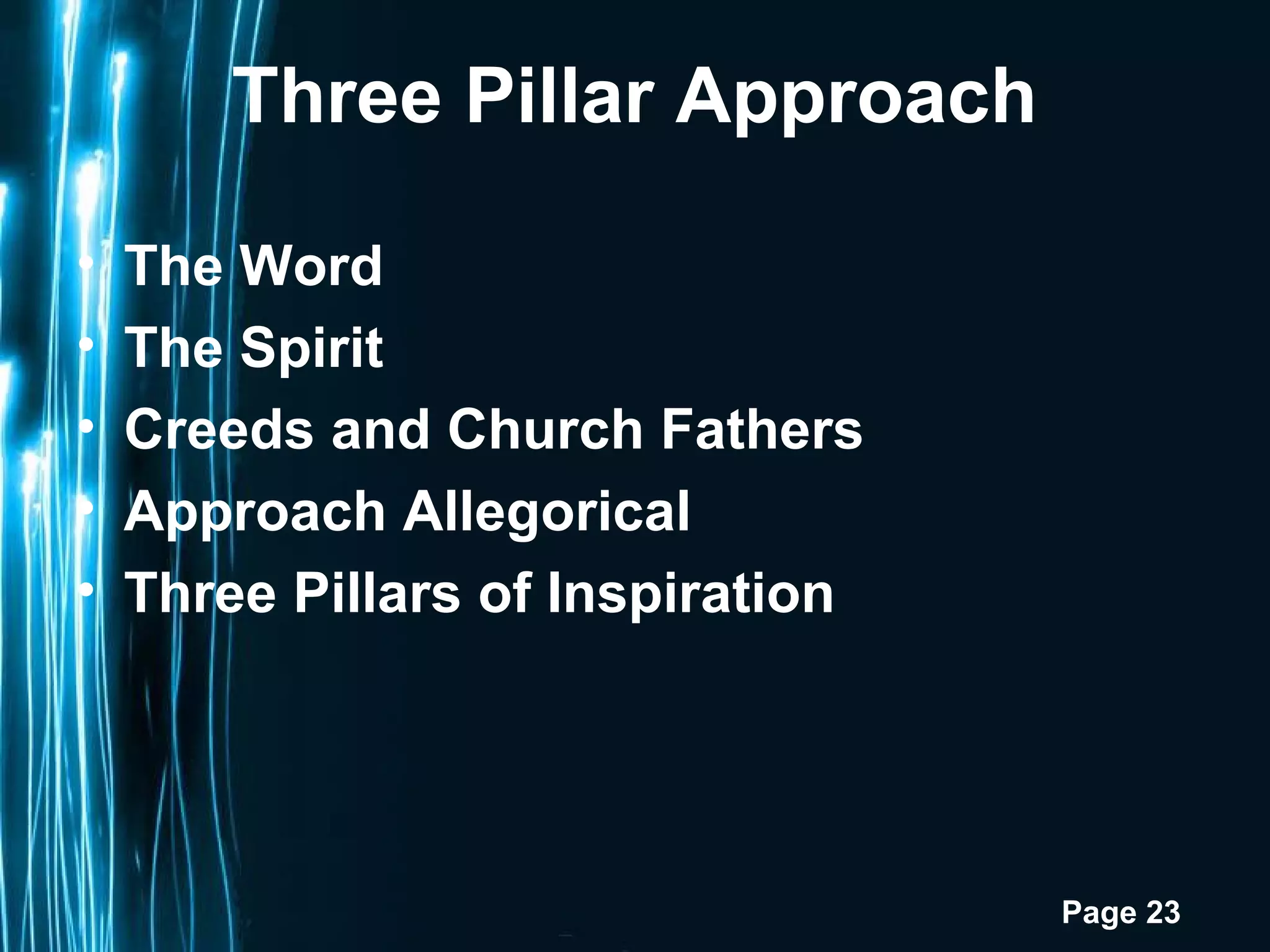 Three Pillar Approach

•   The Word
•   The Spirit
•   Creeds and Church Fathers
•   Approach Allegorical
•   Three Pillars of Inspiration




                                   Page 23
 
