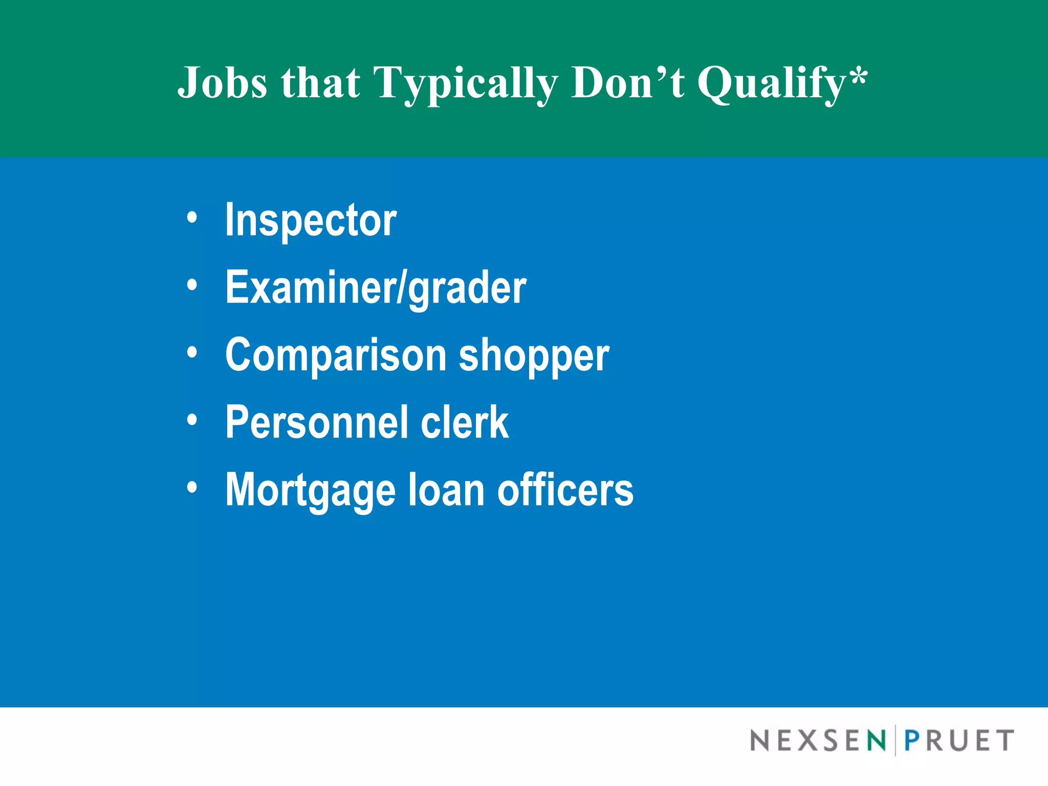 Jobs that Typically Don’t Qualify*

•   Inspector
•   Examiner/grader
•   Comparison shopper
•   Personnel clerk
•   Mortgage loan officers
 