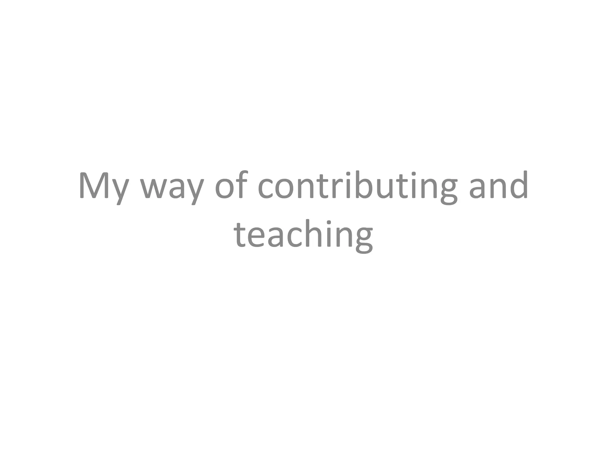 My way of contributing and
teaching
 