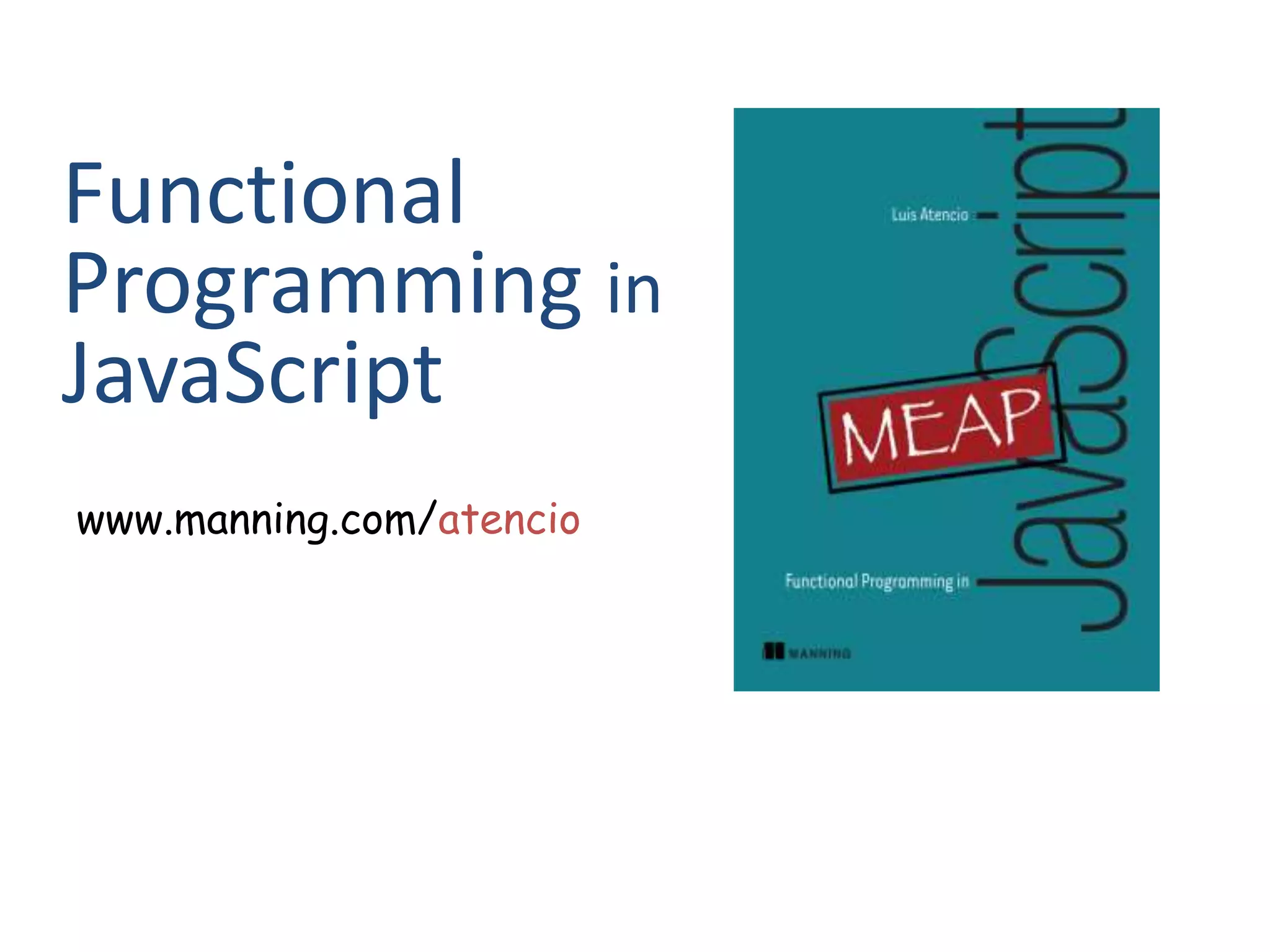 Functional
Programming in
JavaScript
www.manning.com/atencio
 