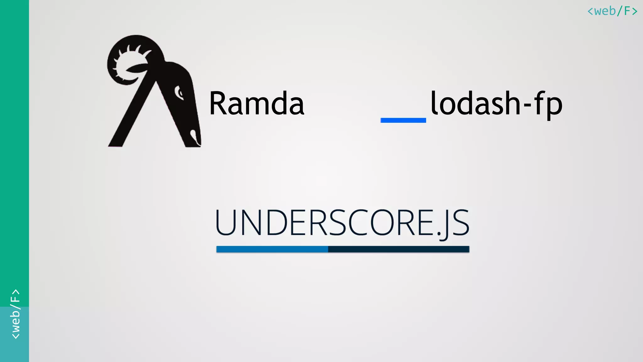 <web/F><web/F>
Ramda lodash-fp
 