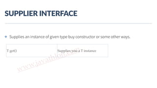 www.javathlon.com
SUPPLIER  INTERFACE
T get() Supplies you a T instance
✤ Supplies an instance of given type buy constructor or some other ways.
 