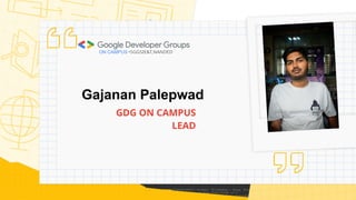 Gajanan Palepwad
GDG ON CAMPUS
LEAD
ON CAMPUS •SGGSIE&T,NANDED
 